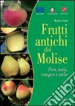 Frutti antichi del Molise. Pero, melo cotogno e sorbo. Sapori e valori da riscoprire libro