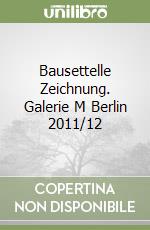 Bausettelle Zeichnung. Galerie M Berlin 2011/12