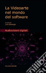 La videoarte nel mondo del software. Ediz. illustrata. Con DVD