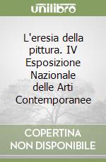 L'eresia della pittura. IV Esposizione Nazionale delle Arti Contemporanee libro