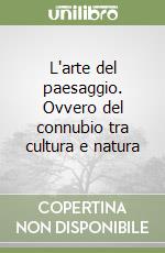 L'arte del paesaggio. Ovvero del connubio tra cultura e natura libro