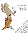 Adamo Fuso. In punta di sfera. Catalogo della mostra (Campobasso, 1-15 marzo 2012). Ediz. illustrata libro di Valente S. (cur.)