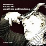 Mauro Rea. Un pittore antimoderno. Catalogo della mostra (Campobasso, 31 marzo-14 aprile 2012). Ediz. illustrata. Con DVD