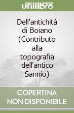 Dell'antichità di Boiano (Contributo alla topografia dell'antico Sannio) libro