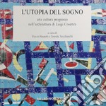 L'utopia del sogno. Arte cultura progresso nell'architettura di Luigi Cosenza libro