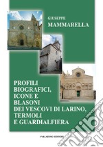 Profili biografici, icone e blasoni dei vescovi di Larino, Termoli e Guardialfiera libro