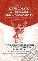 L'episcopato di Termoli nel Cinquecento. Fonti archivistiche, antologia storica e orme culturali. Il teologo Cesare Ferrante alla corte pontificia di San Pio V: da vicario della diocesi di Sessa Aurunca nel Concilio di Trento a vescovo di Termoli in