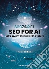 SEO for AI. Let's invent the SEO of the future libro di Di Biasi Ivano