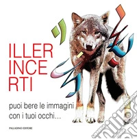 Iller Incerti. Puoi bere le immagini con i tuoi occhi... libro