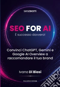 SEO for AI. È successo davvero. Convinci ChatGPT, Gemini e Google AI Owerview a raccomandare il tuo brand. Vol. 2 libro