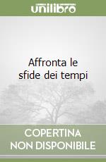 Affronta le sfide dei tempi