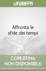 Affronta le sfide dei tempi libro