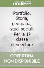 Portfolio. Storia, geografia, studi sociali. Per la 1ª classe elementare libro