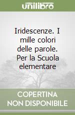 Iridescenze. I mille colori delle parole. Per la Scuola elementare libro