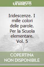 Iridescenze. I mille colori delle parole. Per la Scuola elementare. Vol. 5 libro