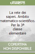 La rete dei saperi. Ambito matematico-scientifico. Per la 3ª classe elementare libro