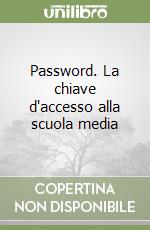 Password. La chiave d'accesso alla scuola media libro