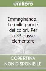 Immaginando. Le mille parole dei colori. Per la 3ª classe elementare libro