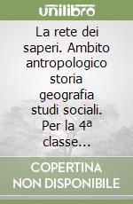 La rete dei saperi. Ambito antropologico storia geografia studi sociali. Per la 4ª classe elementare libro