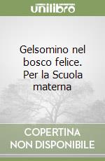 Gelsomino nel bosco felice. Per la Scuola materna (1)