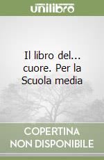 Il libro del... cuore. Per la Scuola media libro