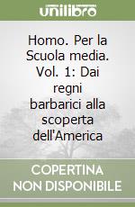 Homo. Per la Scuola media. Vol. 1: Dai regni barbarici alla scoperta dell'America libro