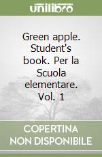 Green apple. Student's book. Per la Scuola elementare. Vol. 1 libro