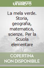 La mela verde. Storia, geografia, matematica, scienze. Per la Scuola elementare (1) libro