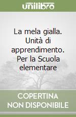 La mela gialla. Unità di apprendimento. Per la Scuola elementare libro