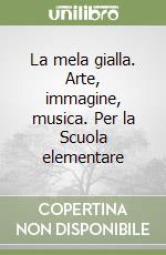 La mela gialla. Arte, immagine, musica. Per la Scuola elementare (3) libro