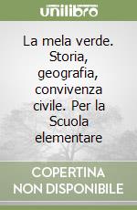 La mela verde. Storia, geografia, convivenza civile. Per la Scuola elementare