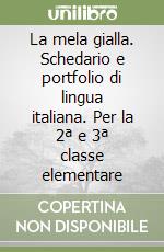 La mela gialla. Schedario e portfolio di lingua italiana. Per la 2ª e 3ª classe elementare libro