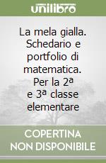 La mela gialla. Schedario e portfolio di matematica. Per la 2ª e 3ª classe elementare libro