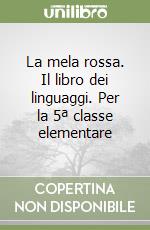La mela rossa. Il libro dei linguaggi. Per la 5ª classe elementare libro
