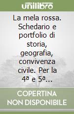 La mela rossa. Schedario e portfolio di storia, geografia, convivenza civile. Per la 4ª e 5ª classe elementare