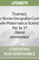 Tiramisù. Italiano-Storia-Geografia-Convivenza civile-Matematica-Scienze. Per la 1ª classe elementare libro
