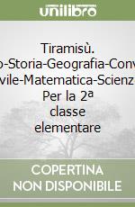 Tiramisù. Italiano-Storia-Geografia-Convivenza civile-Matematica-Scienze. Per la 2ª classe elementare libro