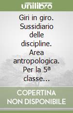 Giri in giro. Sussidiario delle discipline. Area antropologica. Per la 5ª classe elementare libro