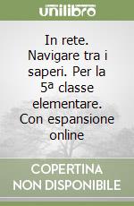 In rete. Navigare tra i saperi. Per la 5ª classe elementare. Con espansione online libro