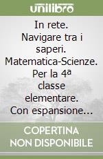 In rete. Navigare tra i saperi. Matematica-Scienze. Per la 4ª classe elementare. Con espansione online libro