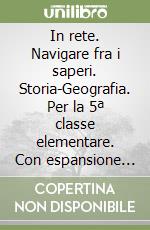 In rete. Navigare fra i saperi. Storia-Geografia. Per la 5ª classe elementare. Con espansione online libro
