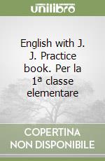 English with J. J. Practice book. Per la 1ª classe elementare libro