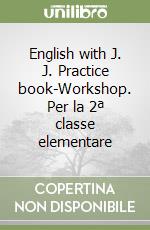 English with J. J. Practice book-Workshop. Per la 2ª classe elementare libro