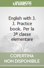 English with J. J. Practice book. Per la 3ª classe elementare libro