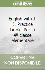 English with J. J. Practice book. Per la 4ª classe elementare libro