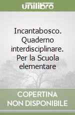 Incantabosco. Quaderno interdisciplinare. Per la Scuola elementare libro