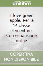 I love green apple. Per la 1ª classe elementare. Con espansione online libro