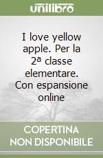 I love yellow apple. Per la 2ª classe elementare. Con espansione online libro