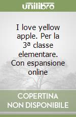 I love yellow apple. Per la 3ª classe elementare. Con espansione online libro