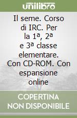 Il seme. Corso di IRC. Per la 1ª, 2ª e 3ª classe elementare. Con CD-ROM. Con espansione online libro